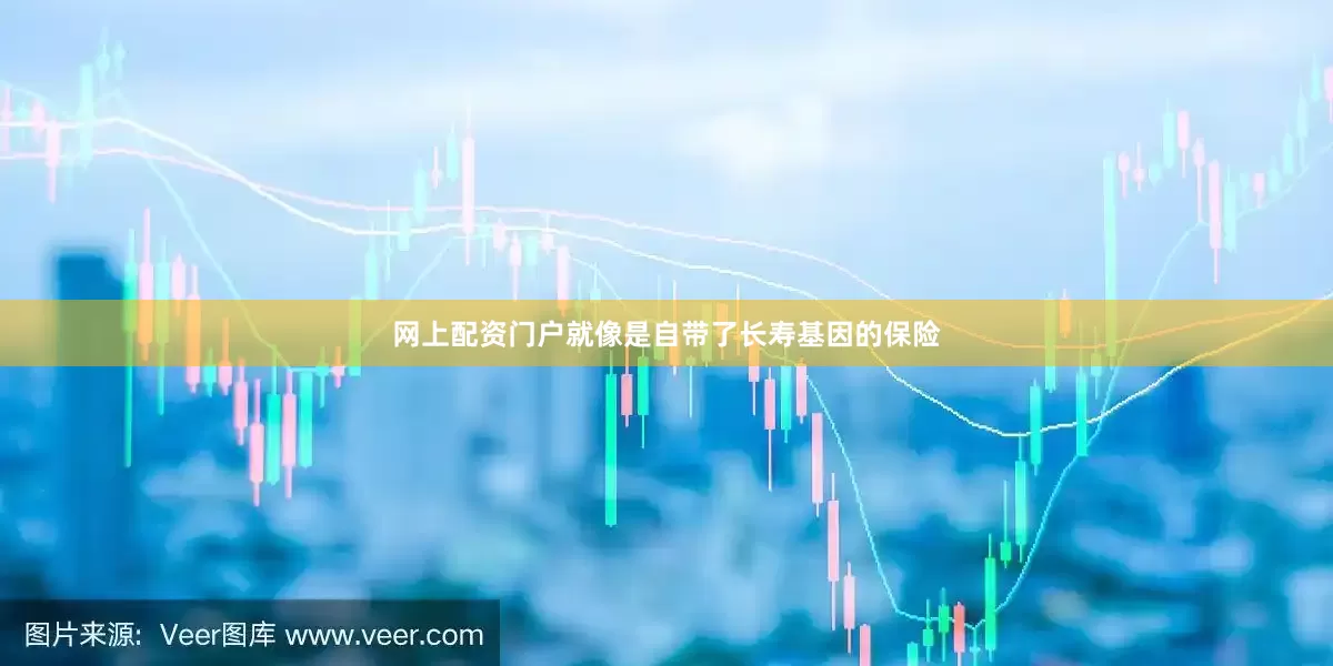 网上配资门户就像是自带了长寿基因的保险