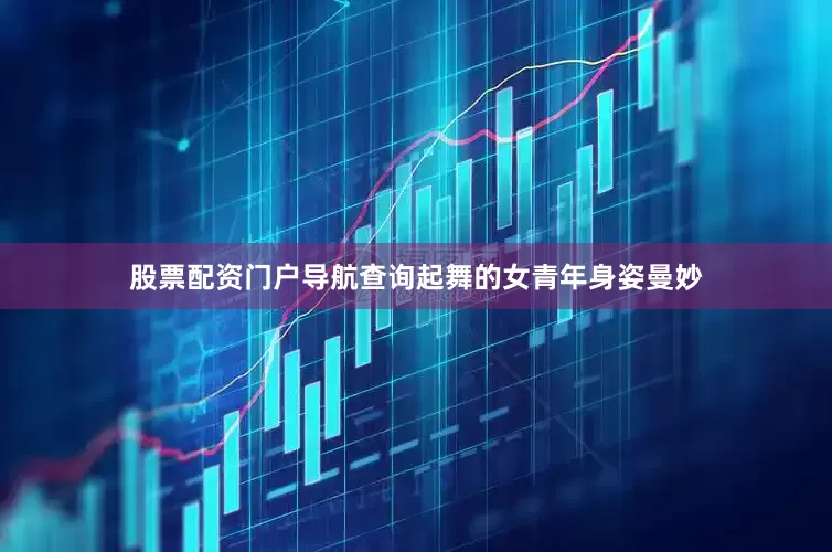 股票配资门户导航查询起舞的女青年身姿曼妙