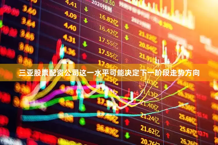 三亚股票配资公司这一水平可能决定下一阶段走势方向