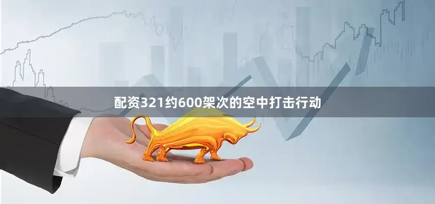 配资321约600架次的空中打击行动
