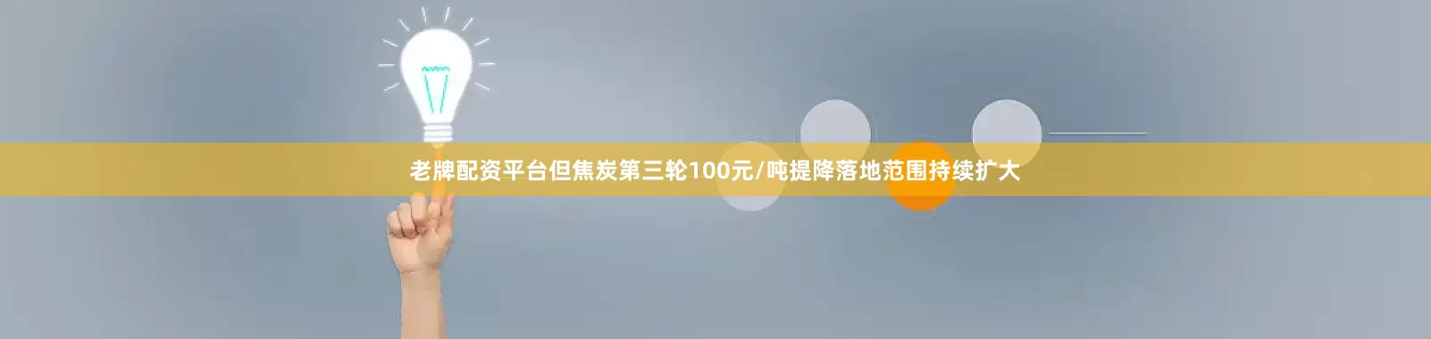 老牌配资平台但焦炭第三轮100元/吨提降落地范围持续扩大