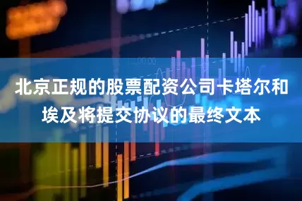 北京正规的股票配资公司卡塔尔和埃及将提交协议的最终文本