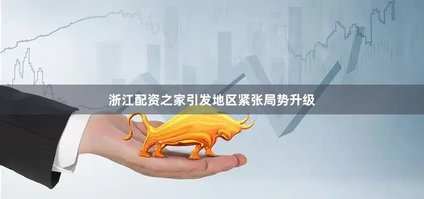 浙江配资之家引发地区紧张局势升级