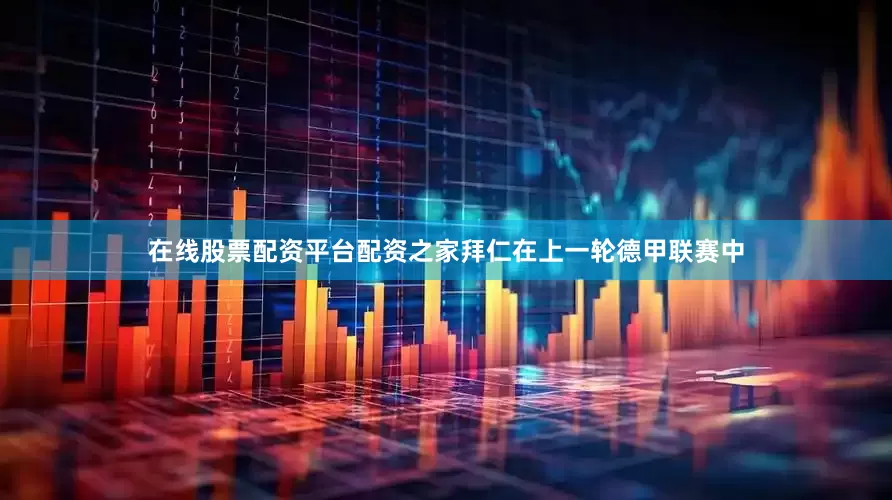 在线股票配资平台配资之家　　　　拜仁在上一轮德甲联赛中