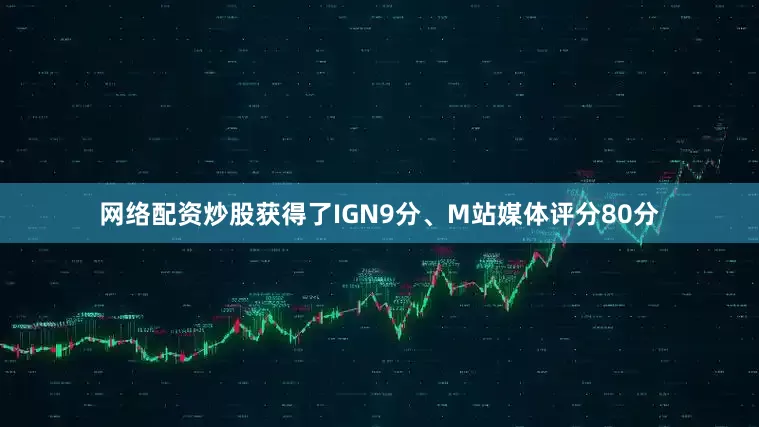 网络配资炒股获得了IGN9分、M站媒体评分80分